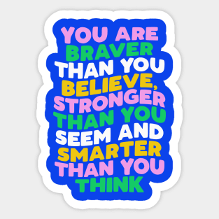 You Are Braver Than You Believe Stronger Than You Seem and Smarter Than You Think pink green blue yellow Sticker